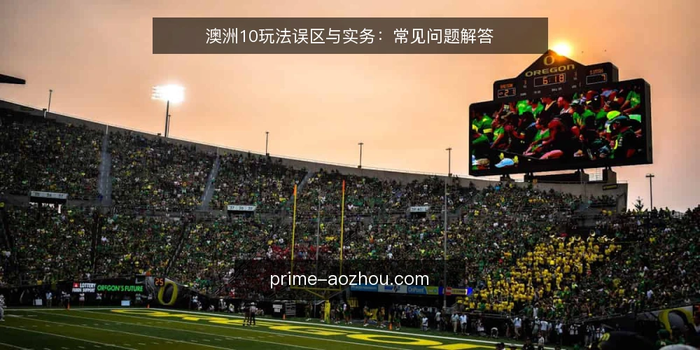 澳洲10玩法误区与实务：常见问题解答 — 澳洲10玩法常见误区有哪些？ 配图