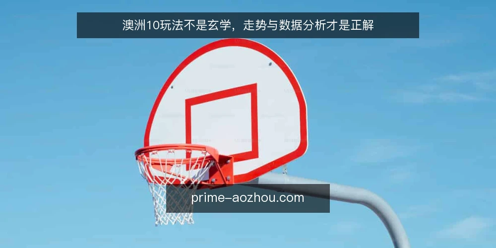 澳洲10玩法不是玄学,走势与数据分析才是正解 — 澳洲10玩法为何让人焦虑 配图