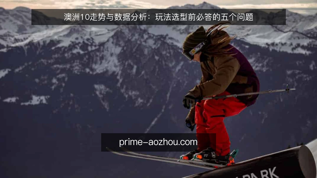 澳洲10走势与数据分析：玩法选型前必答的五个问题